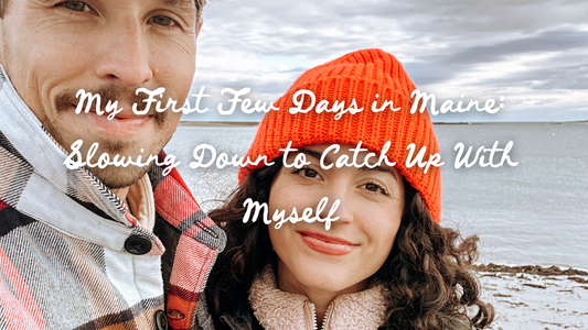 My First Few Days in Maine: Slowing Down to Catch Up With Myself
