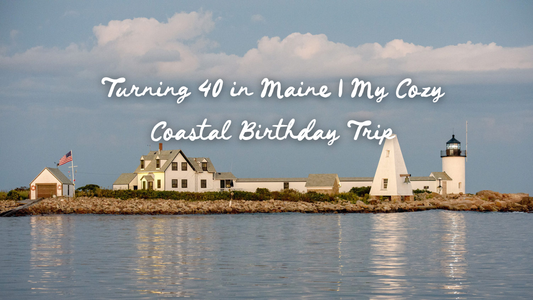 Turning 40 in Maine | My Cozy Coastal Birthday Trip
